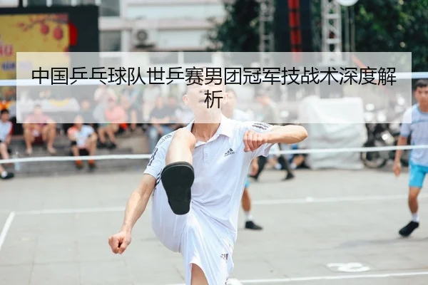 中国乒乓球队世乒赛男团冠军技战术深度解析